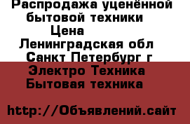 Распродажа уценённой бытовой техники  › Цена ­ 1 000 - Ленинградская обл., Санкт-Петербург г. Электро-Техника » Бытовая техника   